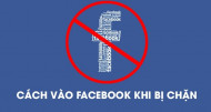 Tổng hợp 4 cách vào facebook bị chặn thành công 100%